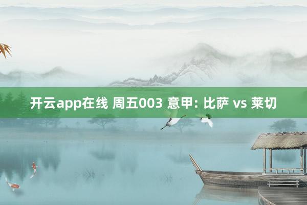 开云app在线 周五003 意甲: 比萨 vs 莱切
