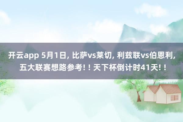 开云app 5月1日， 比萨vs莱切， 利兹联vs伯恩利， 五大联赛想路参考! ! 天下杯倒计时41天! !